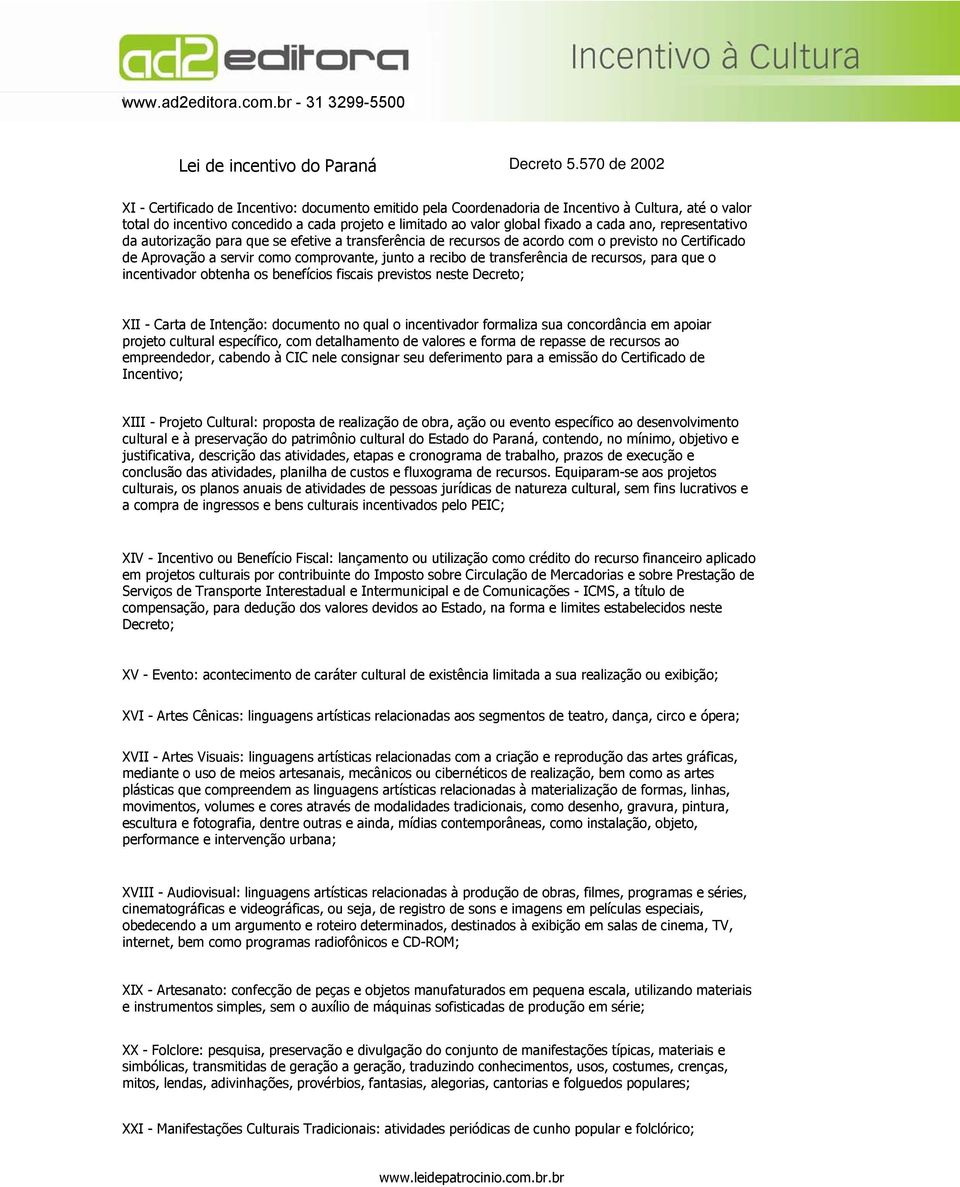 recursos, para que o incentivador obtenha os benefícios fiscais previstos neste Decreto; XII - Carta de Intenção: documento no qual o incentivador formaliza sua concordância em apoiar projeto