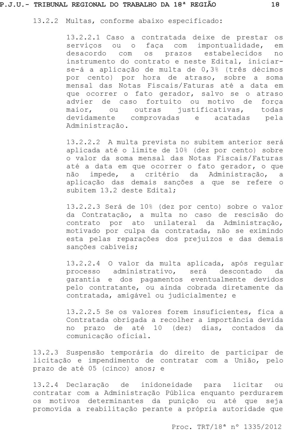 inicirse-á plicção de mult de 0,3% (três décimos por cento) por hor de trso, sobre som mensl ds Nots Fiscis/Fturs té dt em que ocorrer o fto gerdor, slvo se o trso dvier de cso fortuito ou motivo de