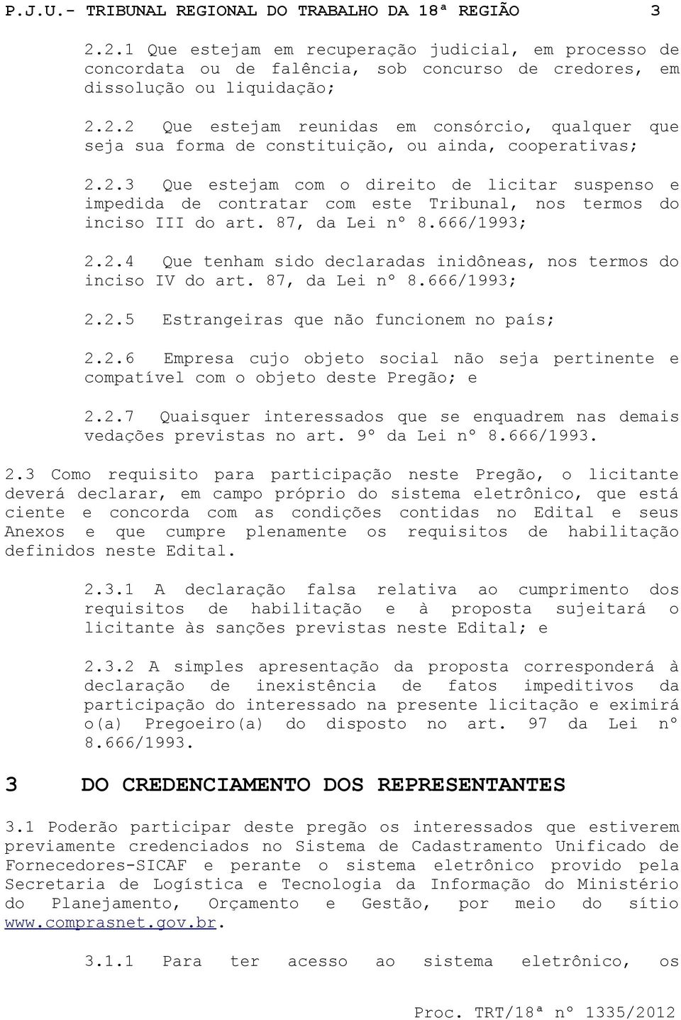 87, d Lei nº 8.666/1993; 2.2.5 Estrngeirs que não funcionem no pís; 2.2.6 Empres cujo objeto socil não sej pertinente e comptível com o objeto deste Pregão; e 2.2.7 Quisquer interessdos que se enqudrem ns demis vedções prevists no rt.