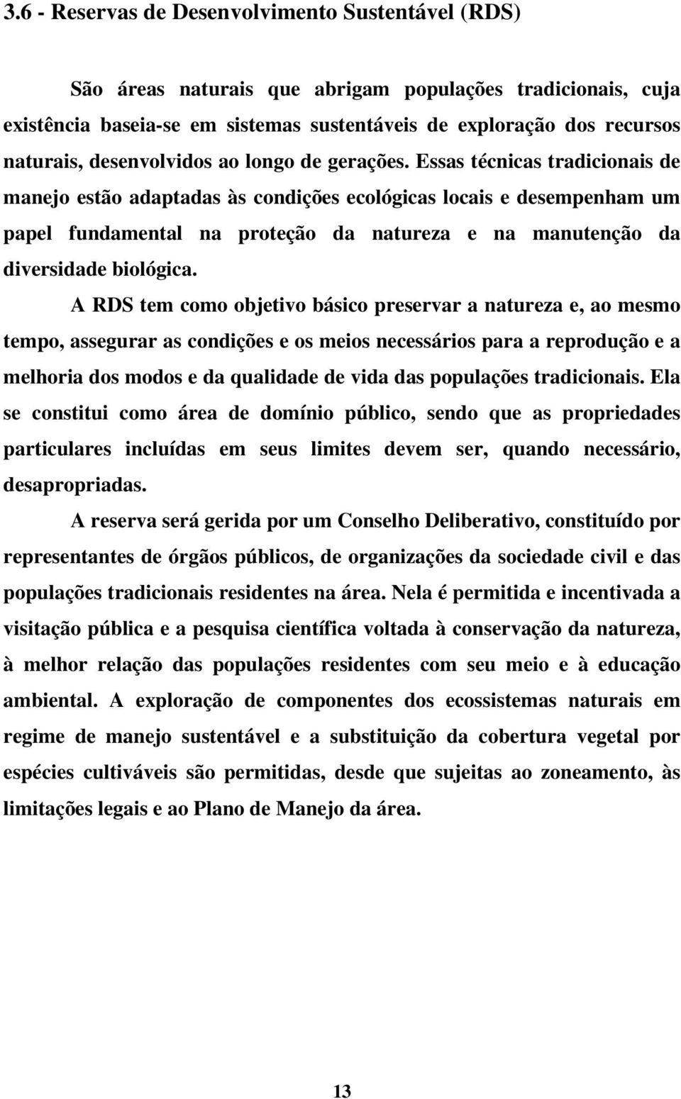 Essas técnicas tradicionais de manejo estão adaptadas às condições ecológicas locais e desempenham um papel fundamental na proteção da natureza e na manutenção da diversidade biológica.