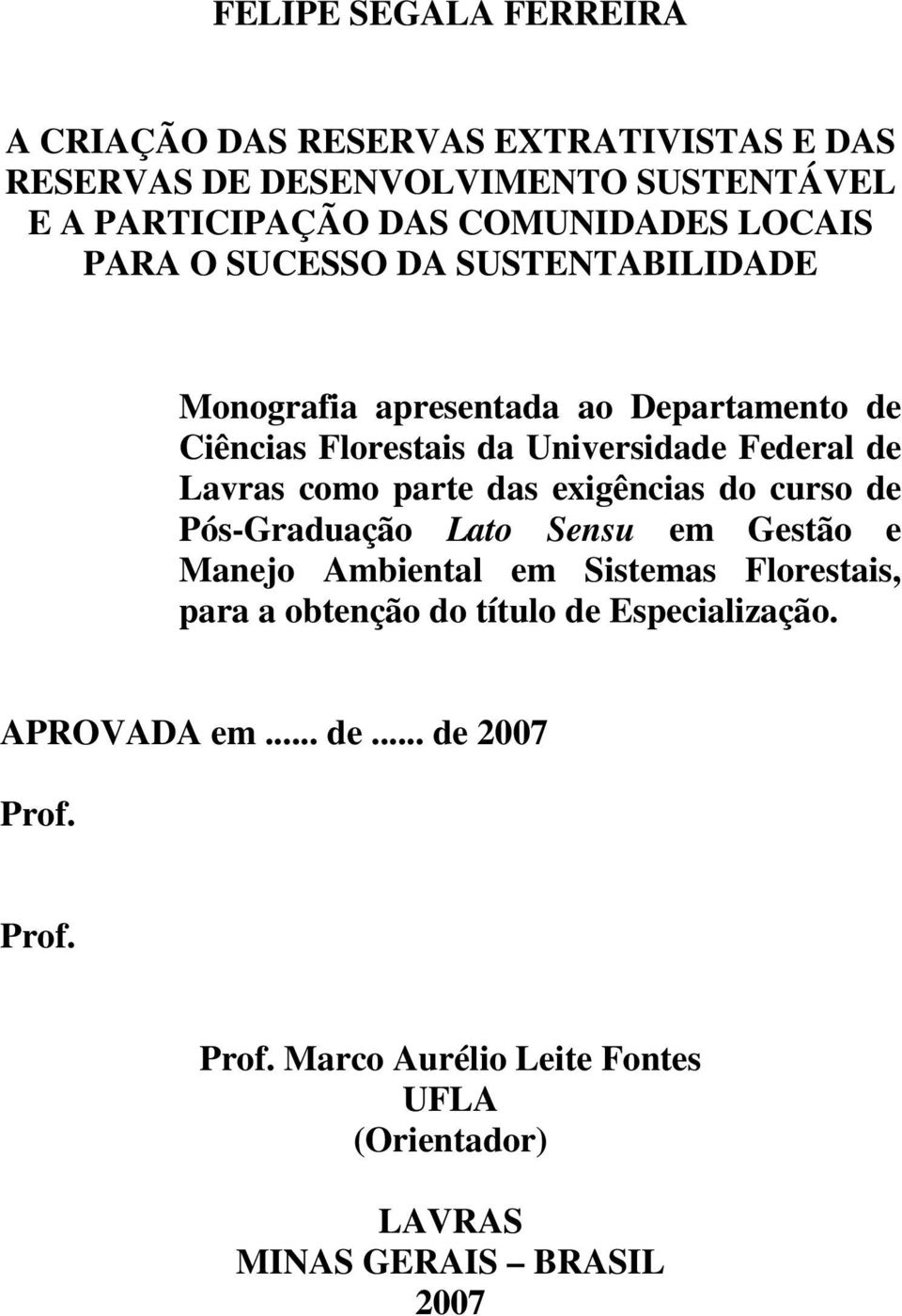 como parte das exigências do curso de Pós-Graduação Lato Sensu em Gestão e Manejo Ambiental em Sistemas Florestais, para a obtenção do