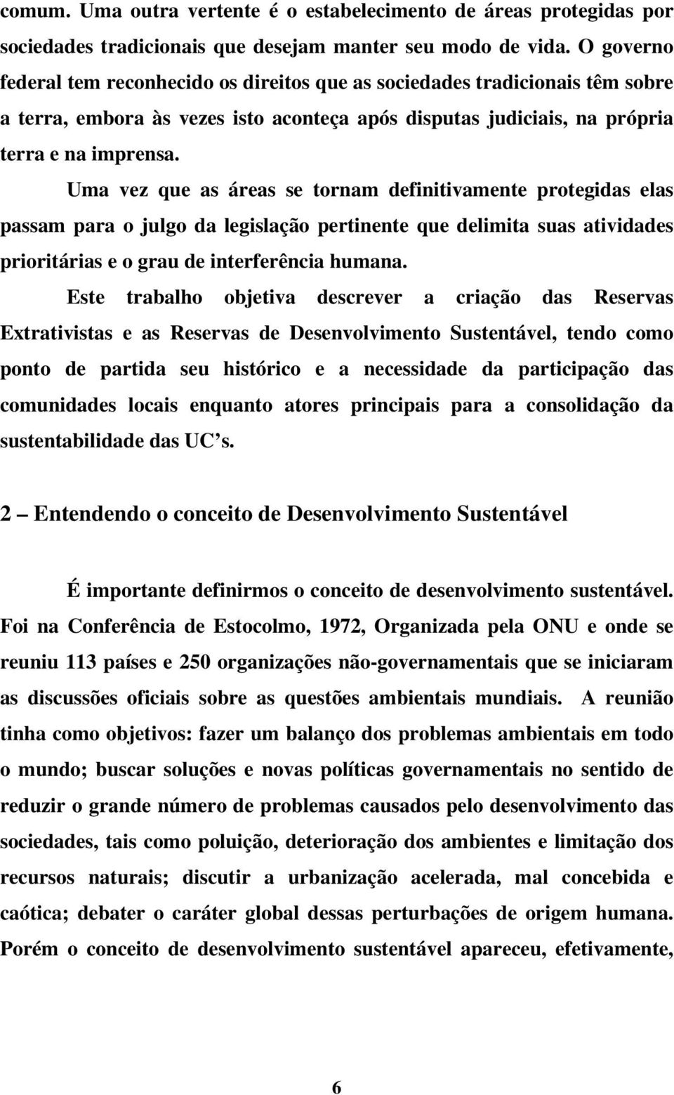 Uma vez que as áreas se tornam definitivamente protegidas elas passam para o julgo da legislação pertinente que delimita suas atividades prioritárias e o grau de interferência humana.