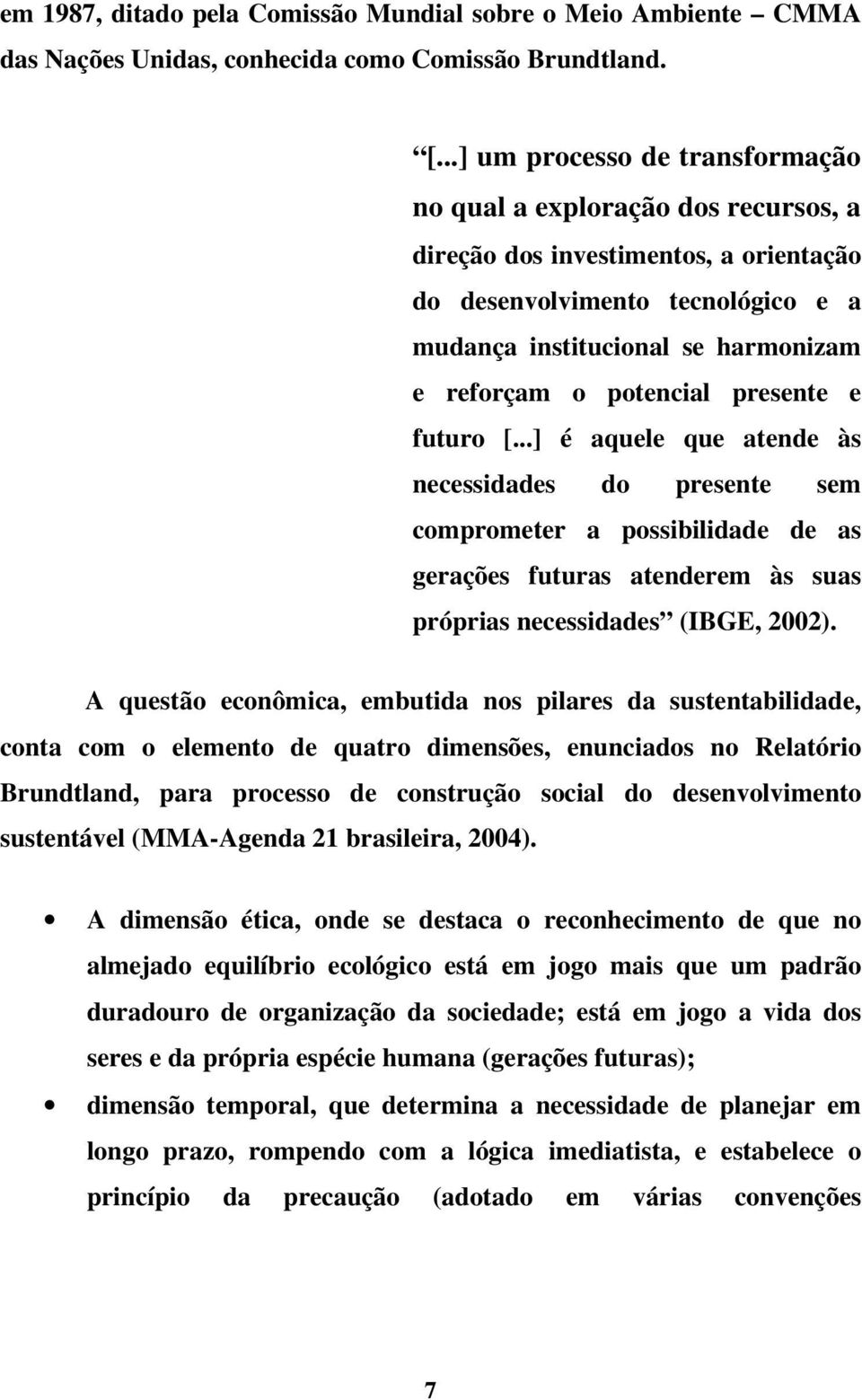 potencial presente e futuro [...] é aquele que atende às necessidades do presente sem comprometer a possibilidade de as gerações futuras atenderem às suas próprias necessidades (IBGE, 2002).