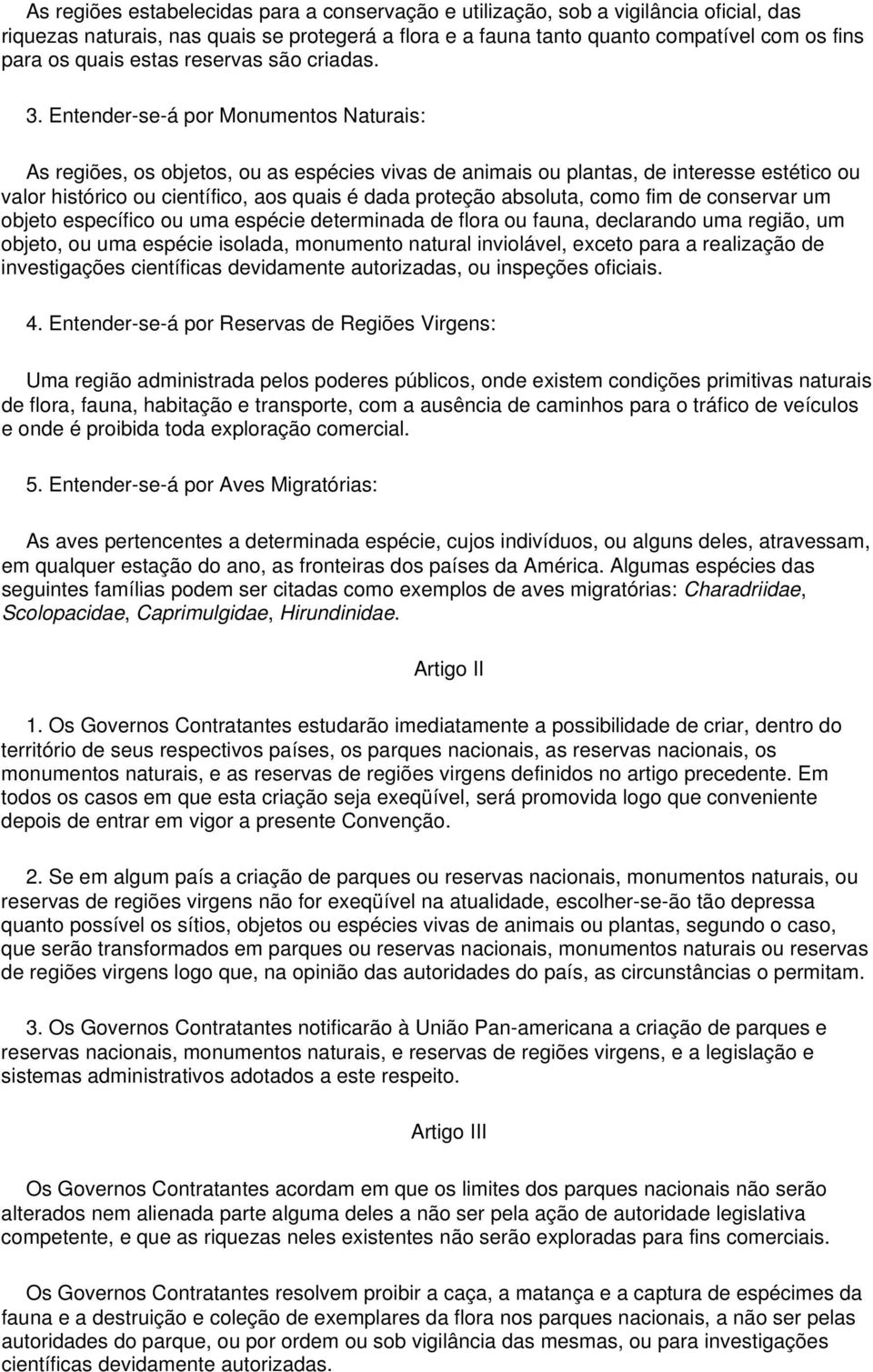 Entender-se-á por Monumentos Naturais: As regiões, os objetos, ou as espécies vivas de animais ou plantas, de interesse estético ou valor histórico ou científico, aos quais é dada proteção absoluta,