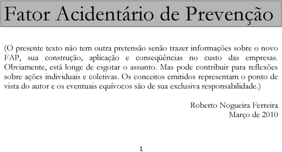 Mas pode contribuir para reflexões sobre ações individuais e coletivas.