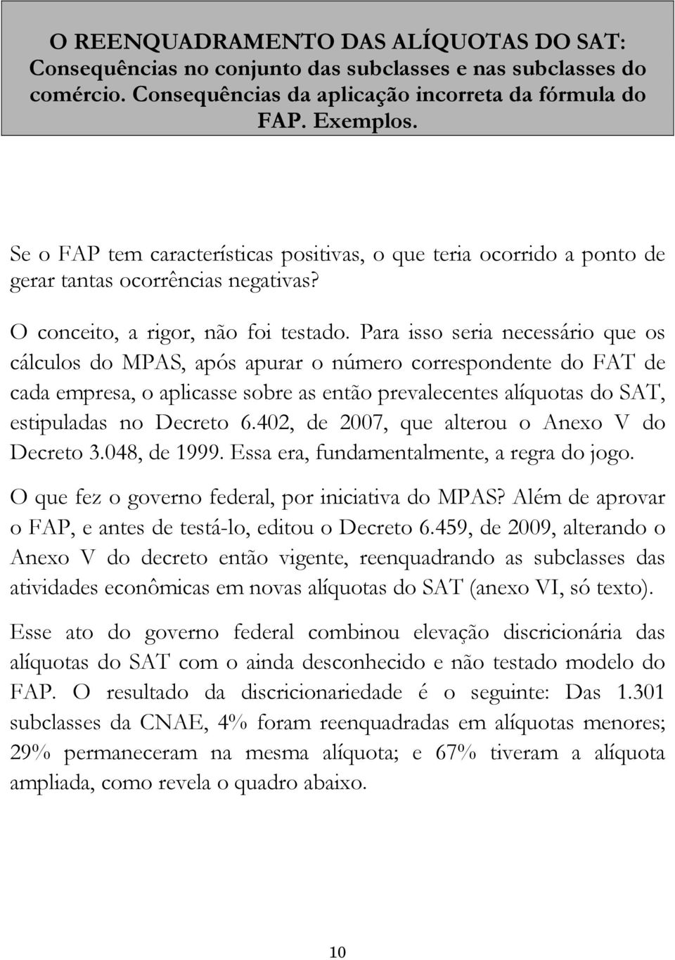 Para isso seria necessário que os cálculos do MPAS, após apurar o número correspondente do FAT de cada empresa, o aplicasse sobre as então prevalecentes alíquotas do SAT, estipuladas no Decreto 6.