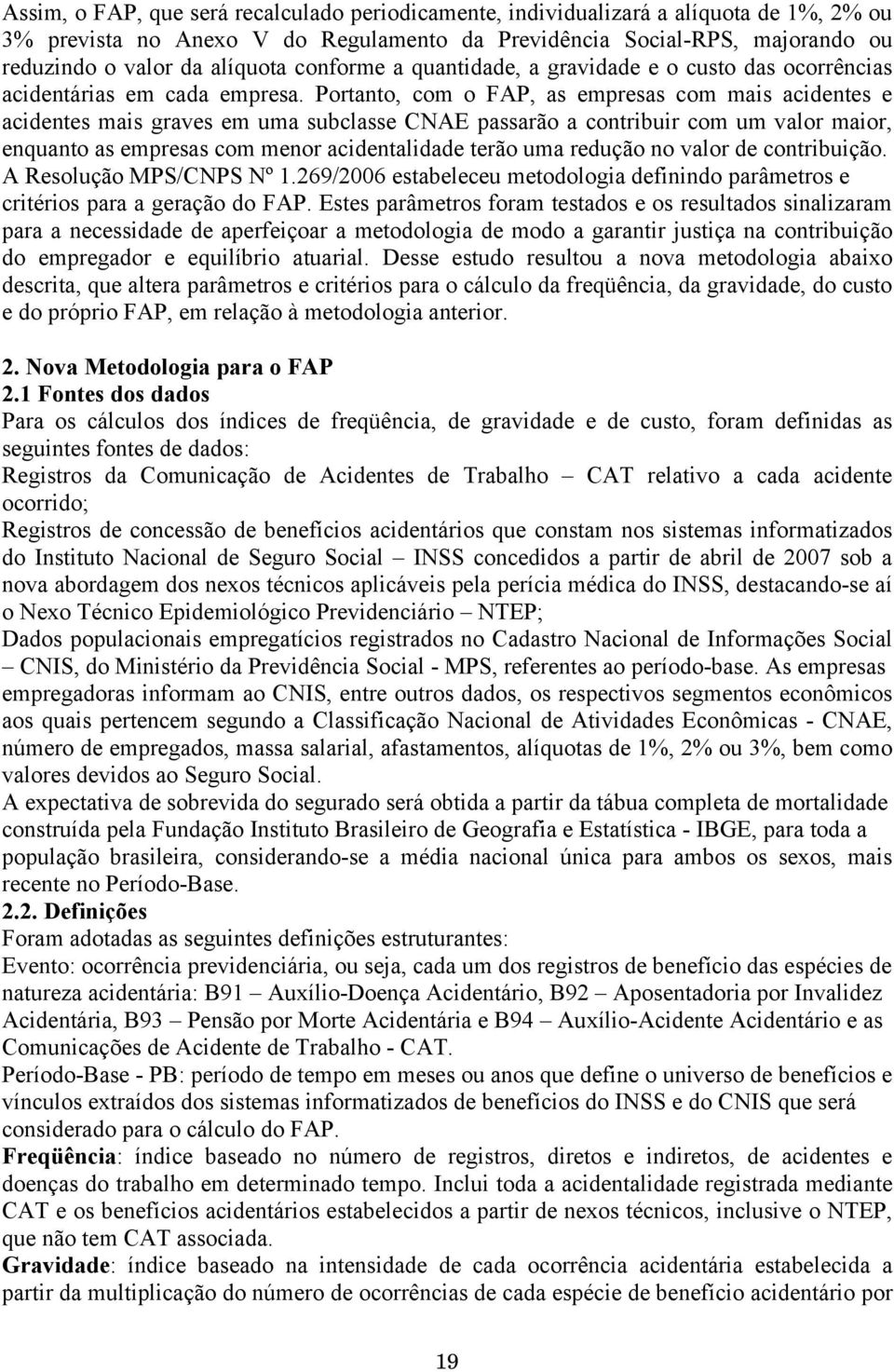 Portanto, com o FAP, as empresas com mais acidentes e acidentes mais graves em uma subclasse CNAE passarão a contribuir com um valor maior, enquanto as empresas com menor acidentalidade terão uma