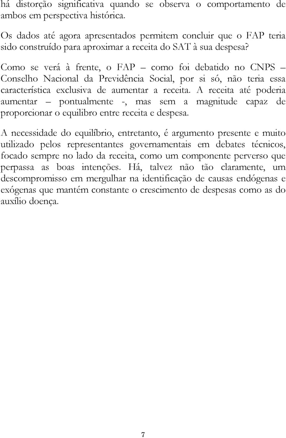 Como se verá à frente, o FAP como foi debatido no CNPS Conselho Nacional da Previdência Social, por si só, não teria essa característica exclusiva de aumentar a receita.