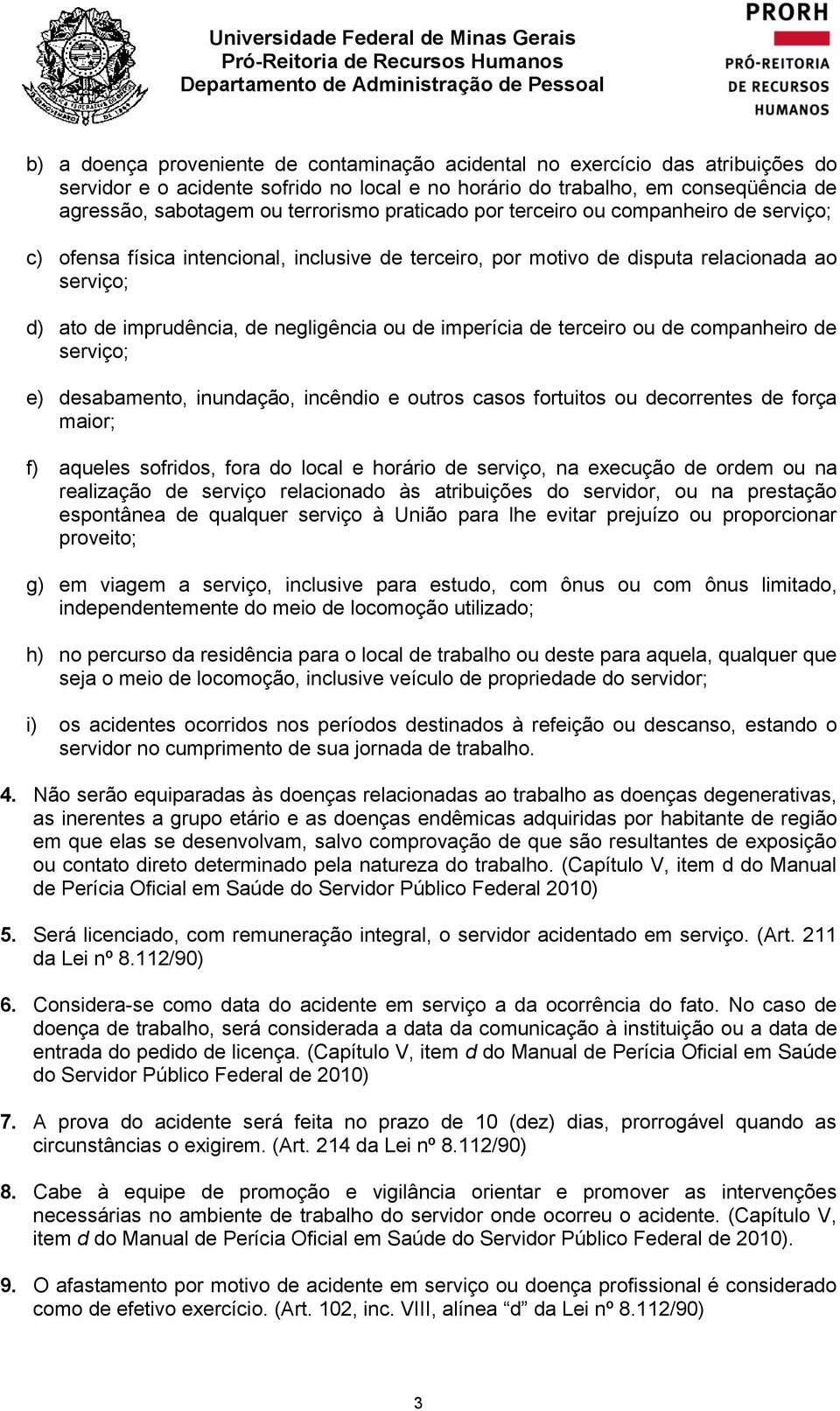 imperícia de terceiro ou de companheiro de serviço; e) desabamento, inundação, incêndio e outros casos fortuitos ou decorrentes de força maior; f) aqueles sofridos, fora do local e horário de