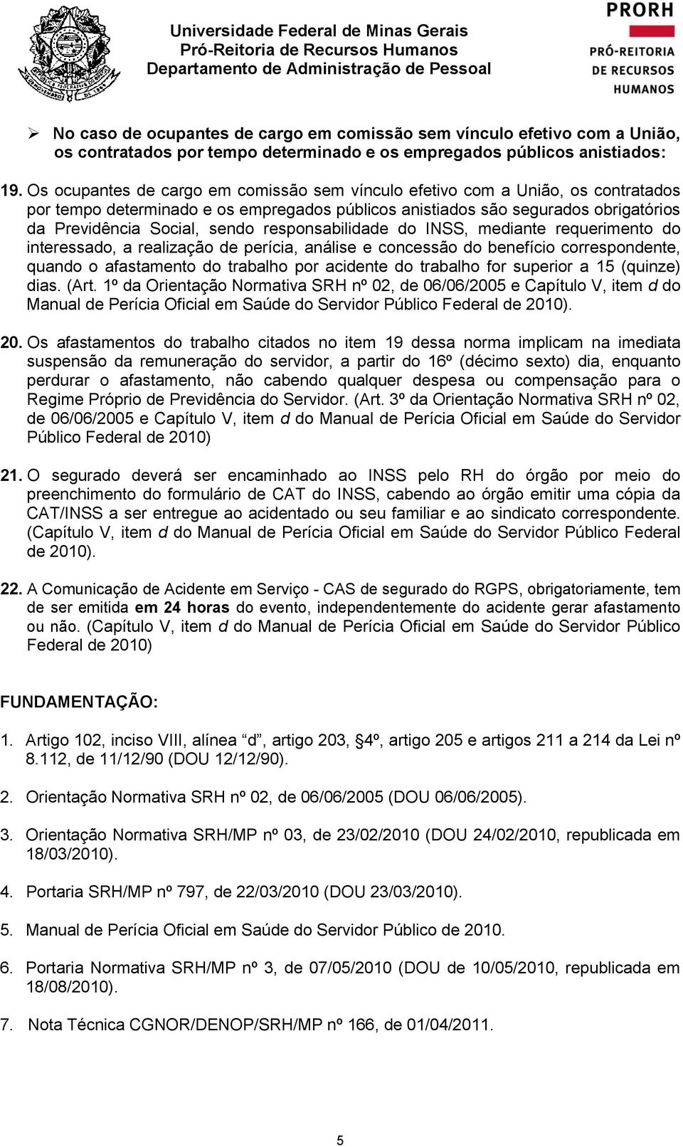 responsabilidade do INSS, mediante requerimento do interessado, a realização de perícia, análise e concessão do benefício correspondente, quando o afastamento do trabalho por acidente do trabalho for