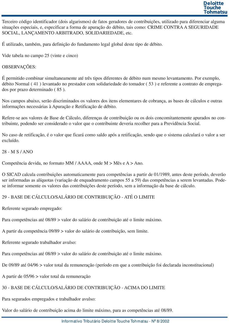 Vide tabela no campo 25 (vinte e cinco) OBSERVAÇÕES: É permitido combinar simultaneamente até três tipos diferentes de débito num mesmo levantamento.