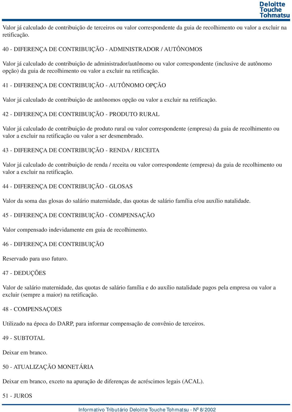 ou valor a excluir na retificação. 41 - DIFERENÇA DE CONTRIBUIÇÃO - AUTÔNOMO OPÇÃO Valor já calculado de contribuição de autônomos opção ou valor a excluir na retificação.