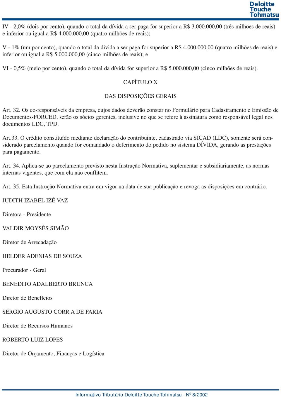 000.000,00 (cinco milhões de reais); e VI - 0,5% (meio por cento), quando o total da dívida for superior a R$ 5.000.000,00 (cinco milhões de reais). CAPÍTULO X DAS DISPOSIÇÕES GERAIS Art. 32.