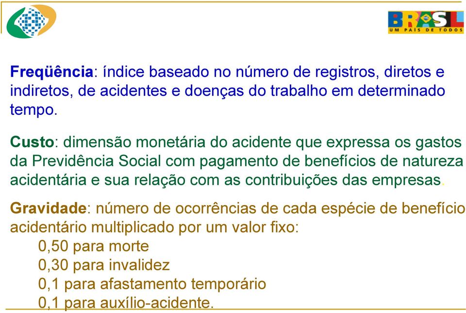 Custo: dimensão monetária do acidente que expressa os gastos da Previdência Social com pagamento de benefícios de natureza