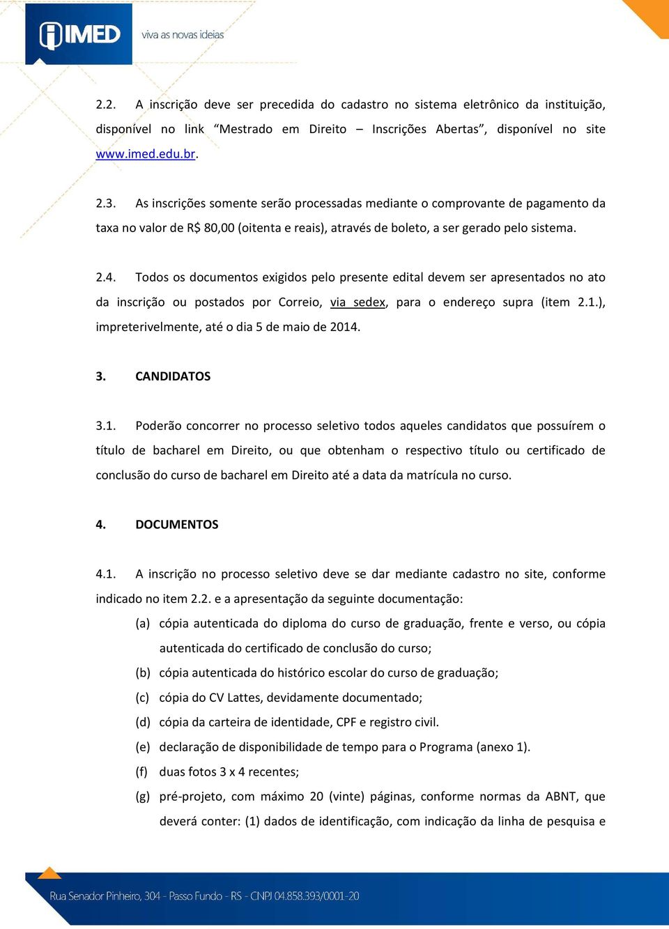 Todos os documentos exigidos pelo presente edital devem ser apresentados no ato da inscrição ou postados por Correio, via sedex, para o endereço supra (item 2.1.