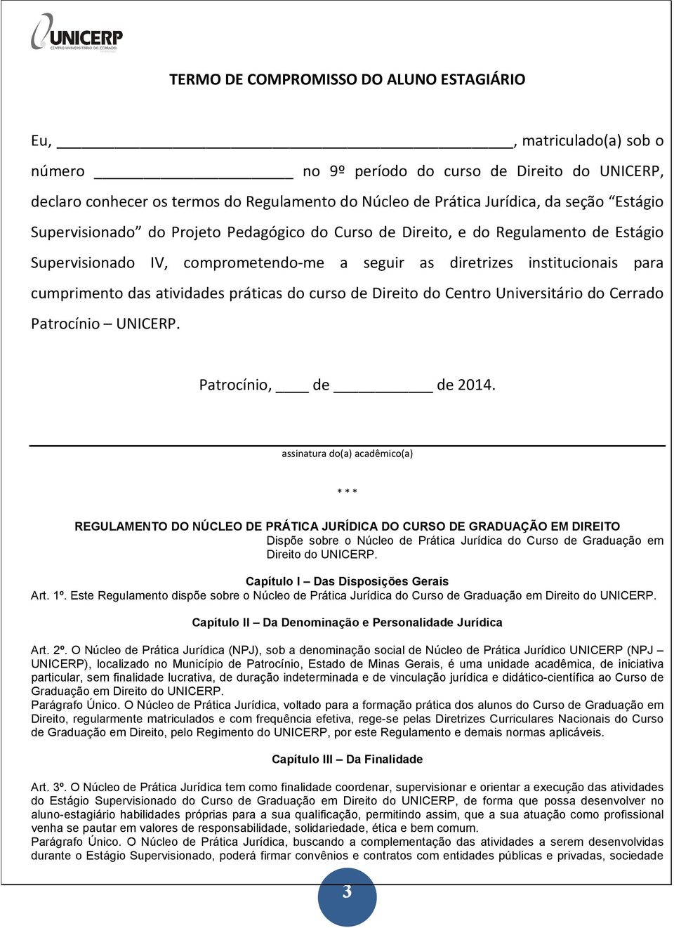 atividades práticas do curso de Direito do Centro Universitário do Cerrado Patrocínio UNICERP. Patrocínio, de de 2014.