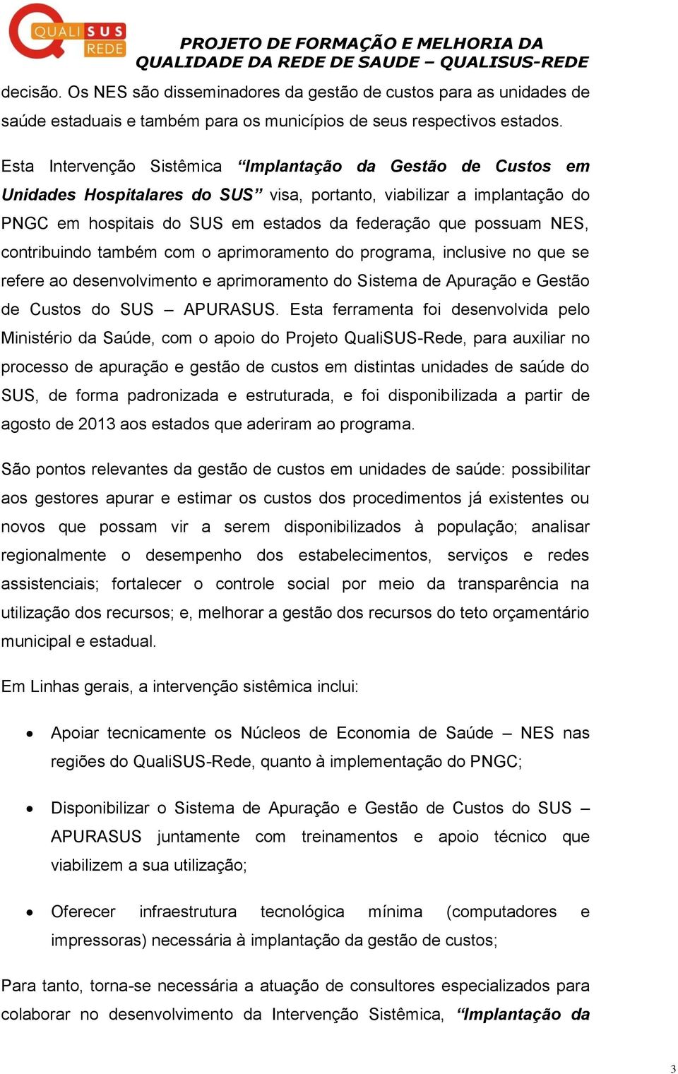 NES, contribuindo também com o aprimoramento do programa, inclusive no que se refere ao desenvolvimento e aprimoramento do Sistema de Apuração e Gestão de Custos do SUS APURASUS.