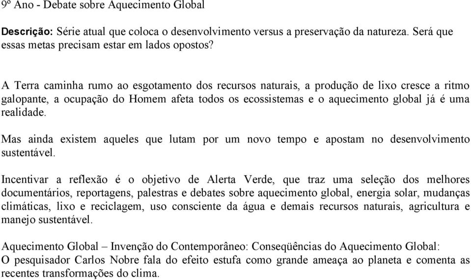 Mas ainda existem aqueles que lutam por um novo tempo e apostam no desenvolvimento sustentável.