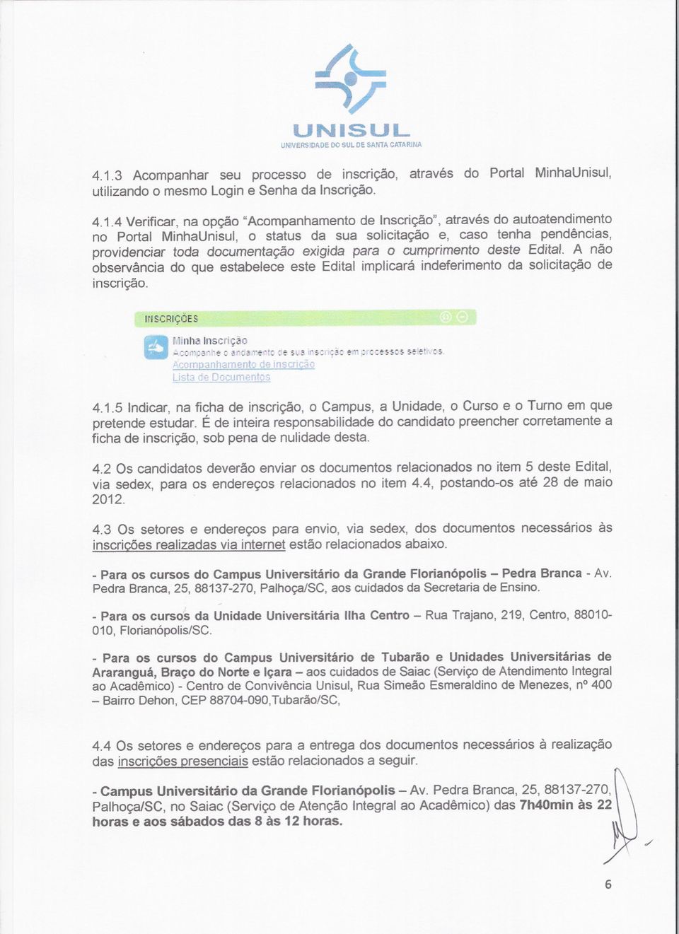 4 Verificar, na opção "Acompanhamento de Inscrição", através do autoatendimento no Portal MinhaUnisul, o status da sua solicitação e, caso tenha pendências, providenciar toda documentação exigida