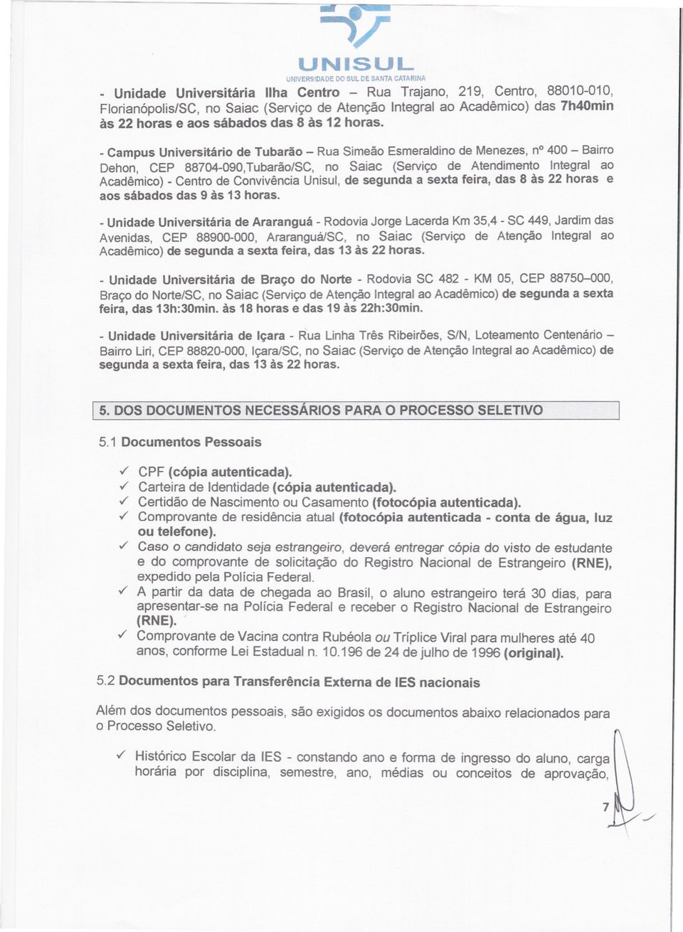 _ Campus Universitário de Tubarão - Rua Simeão Esmeraldino de Menezes, no400 - Bairro Dehon, CEP 88704-090,Tubarão/SC, no Saiac (Serviço de Atendimento Integral ao Acadêmico) -Centro de