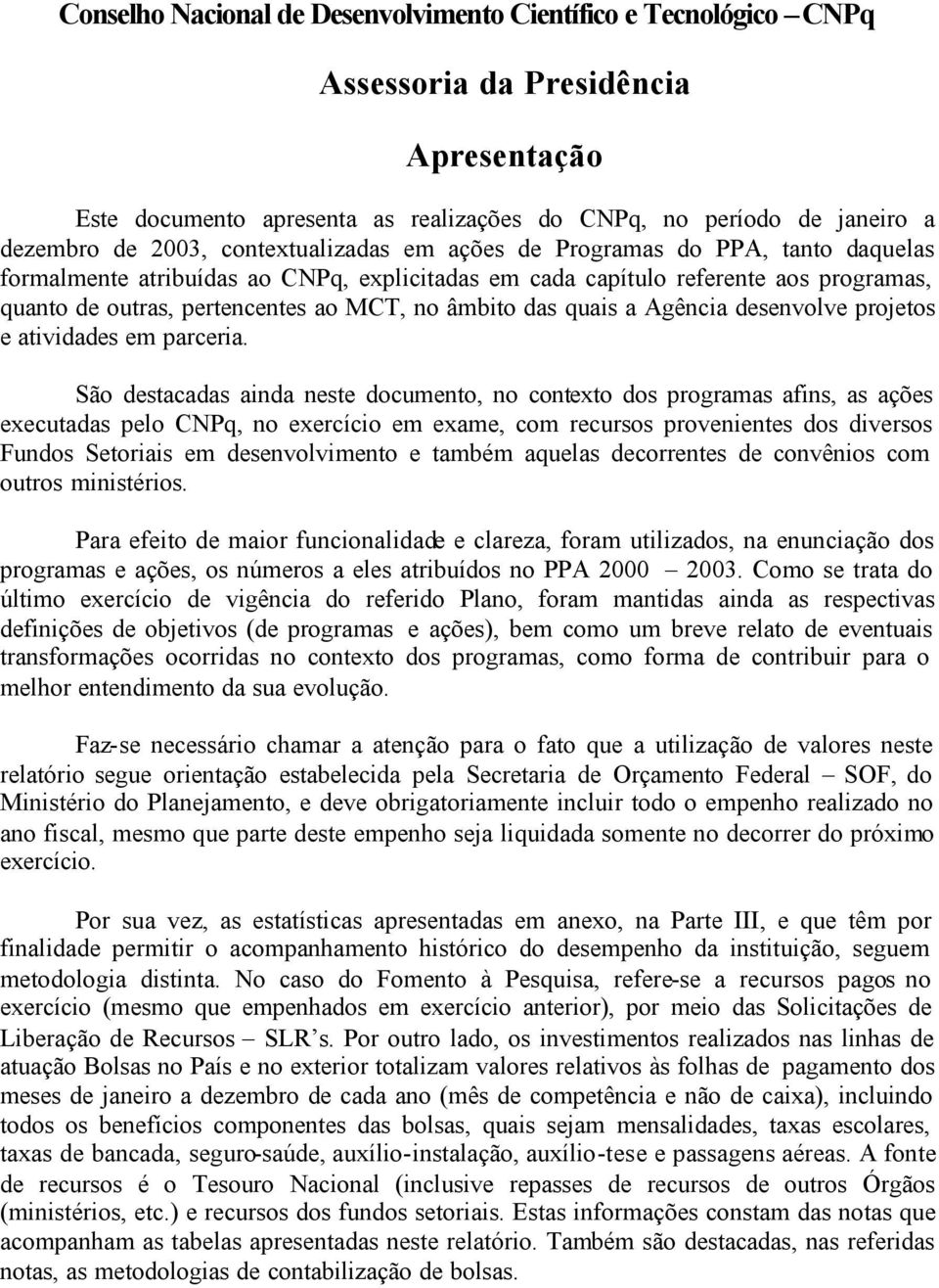 das quais a Agência desenvolve projetos e atividades em parceria.