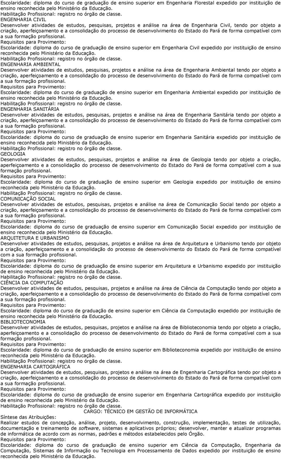 AMBIENTAL Desenvolver atividades de estudos, pesquisas, projetos e análise na área de Engenharia Ambiental tendo por objeto a a sua Escolaridade: diploma do curso de graduação de ensino superior em