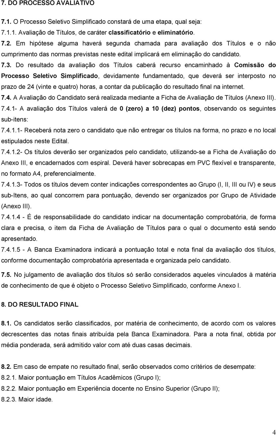 Do resultado da avaliação dos Títulos caberá recurso encaminhado à Comissão do Processo Seletivo Simplificado, devidamente fundamentado, que deverá ser interposto no prazo de 24 (vinte e quatro)