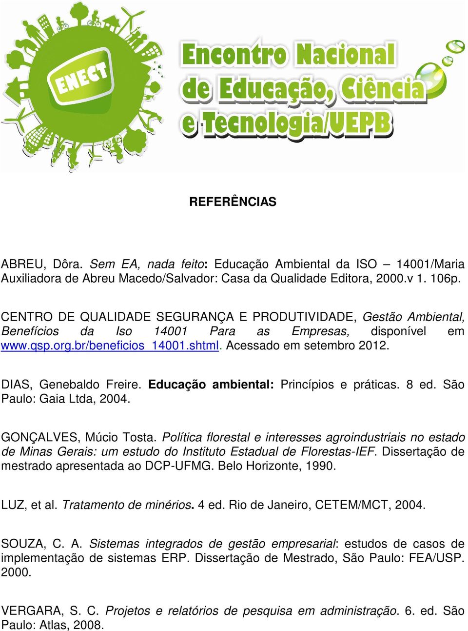 DIAS, Genebaldo Freire. Educação ambiental: Princípios e práticas. 8 ed. São Paulo: Gaia Ltda, 2004. GONÇALVES, Múcio Tosta.