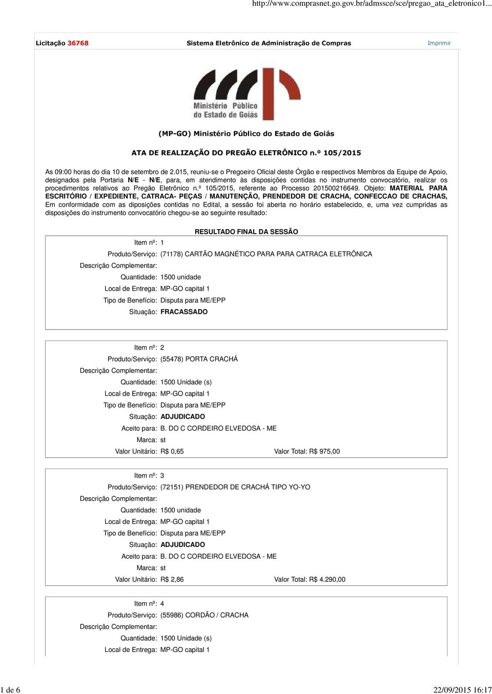 015, reuniu-se o Pregoeiro Oficial deste Órgão e respectivos Membros da Equipe de Apoio, designados pela Portaria N/E - N/E, para, em atendimento às disposições contidas no instrumento convocatório,