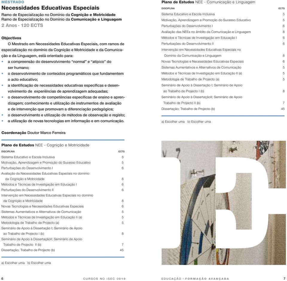 desenvolvimento normal e atípico do ser humano; o desenvolvimento de conteúdos programáticos que fundamentem o acto educativo; a identificação de necessidades educativas específicas e desenvolvimento