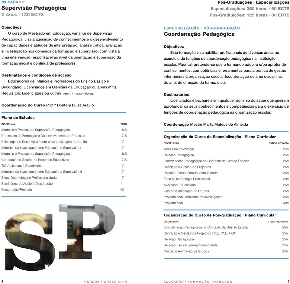 avaliação e investigação nos domínios da formação e supervisão, com vista a uma intervenção responsável ao nível da orientação e supervisão da formação inicial e contínua de professores.