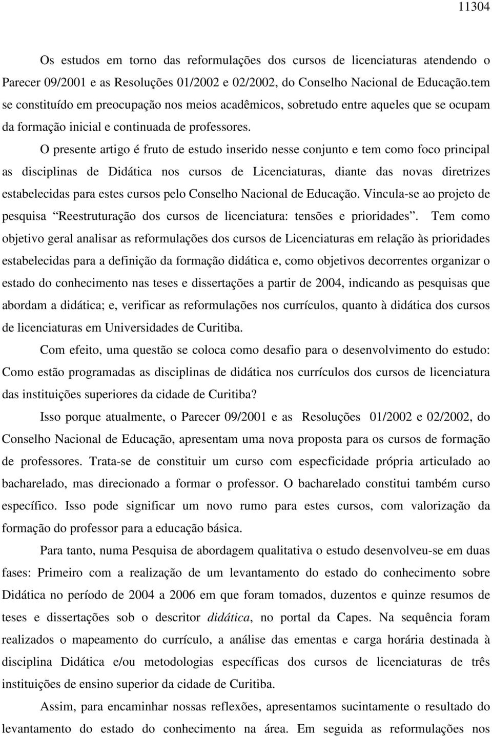 O presente artigo é fruto de estudo inserido nesse conjunto e tem como foco principal as disciplinas de Didática nos cursos de Licenciaturas, diante das novas diretrizes estabelecidas para estes