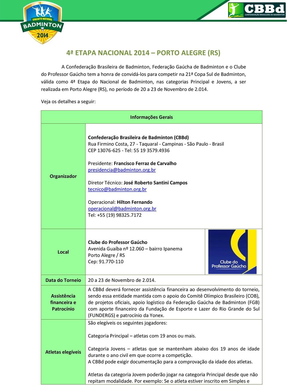 Veja os detalhes a seguir: Informações Gerais Confederação Brasileira de Badminton (CBBd) Rua Firmino Costa, 27 - Taquaral - Campinas - São Paulo - Brasil CEP 13076-625 - Tel: 55 19 3579.