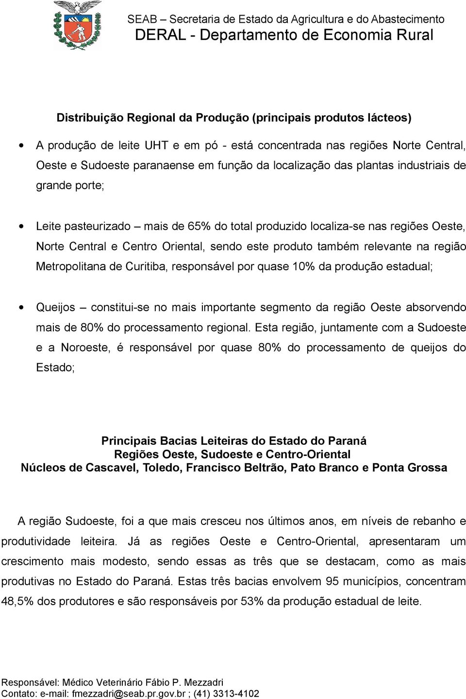 Metropolitana de Curitiba, responsável por quase 10% da produção estadual; Queijos constitui-se no mais importante segmento da região Oeste absorvendo mais de 80% do processamento regional.
