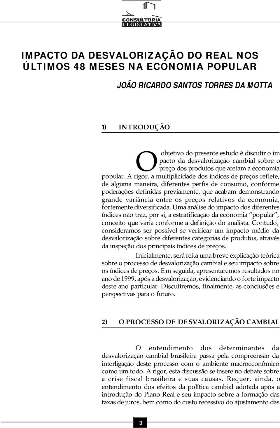 A rigor, a multiplicidade dos índices de preços reflete, de alguma maneira, diferentes perfis de consumo, conforme poderações definidas previamente, que acabam demonstrando grande variância entre os