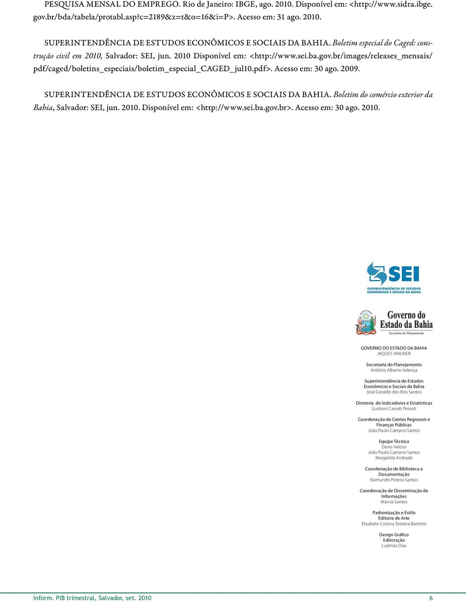 br/images/releases_mensais/ pdf/caged/boletins_especiais/boletim_especial_caged_jul10.pdf>. Acesso em: 30 ago. 2009. SUPERINTENDÊNCIA DE ESTUDOS ECONÔMICOS E SOCIAIS DA BAHIA.