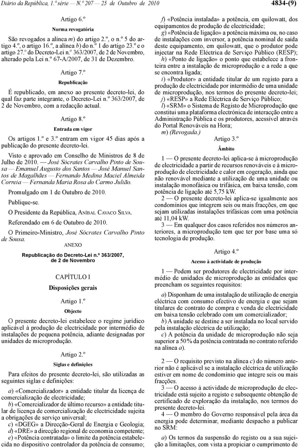 º Republicação É republicado, em anexo ao presente decreto -lei, do qual faz parte integrante, o Decreto -Lei n.º 363/2007, de 2 de Novembro, com a redacção actual. Artigo 8.