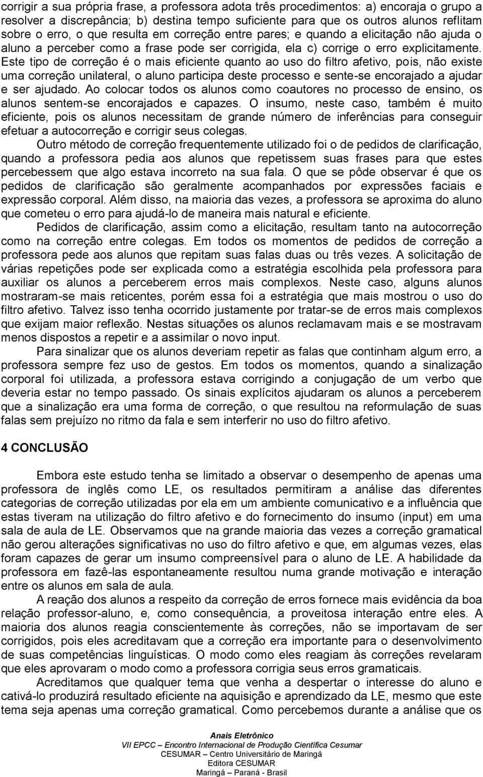 Este tipo de correção é o mais eficiente quanto ao uso do filtro afetivo, pois, não existe uma correção unilateral, o aluno participa deste processo e sente-se encorajado a ajudar e ser ajudado.