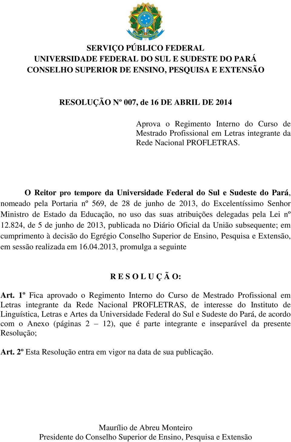 O Reitor pro tempore da Universidade Federal do Sul e Sudeste do Pará, nomeado pela Portaria nº 569, de 28 de junho de 2013, do Excelentíssimo Senhor Ministro de Estado da Educação, no uso das suas