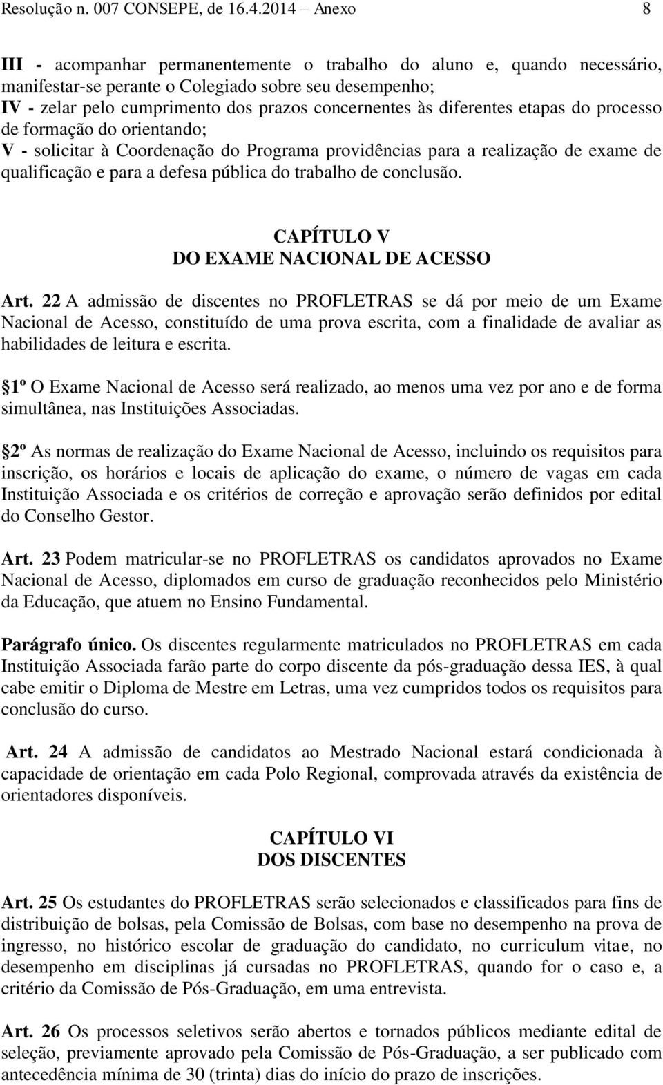 diferentes etapas do processo de formação do orientando; V - solicitar à Coordenação do Programa providências para a realização de exame de qualificação e para a defesa pública do trabalho de