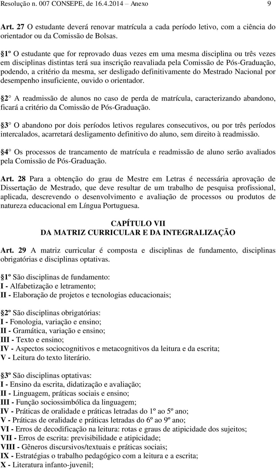 ser desligado definitivamente do Mestrado Nacional por desempenho insuficiente, ouvido o orientador.