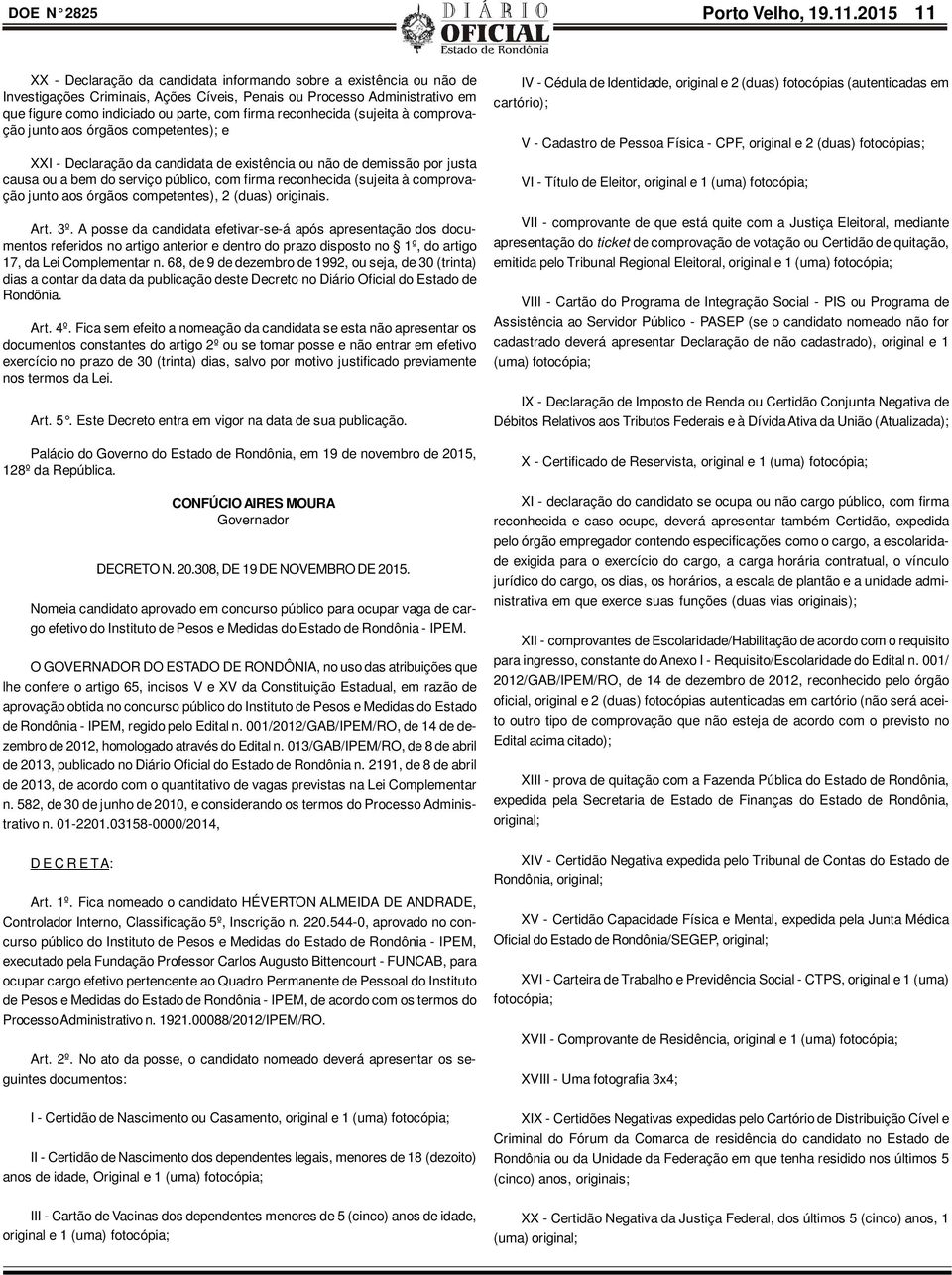 reconhecida (sujeita à comprovação junto aos órgãos competentes); e XXI - Declaração da candidata de existência ou não de demissão por justa causa ou a bem do serviço público, com firma reconhecida