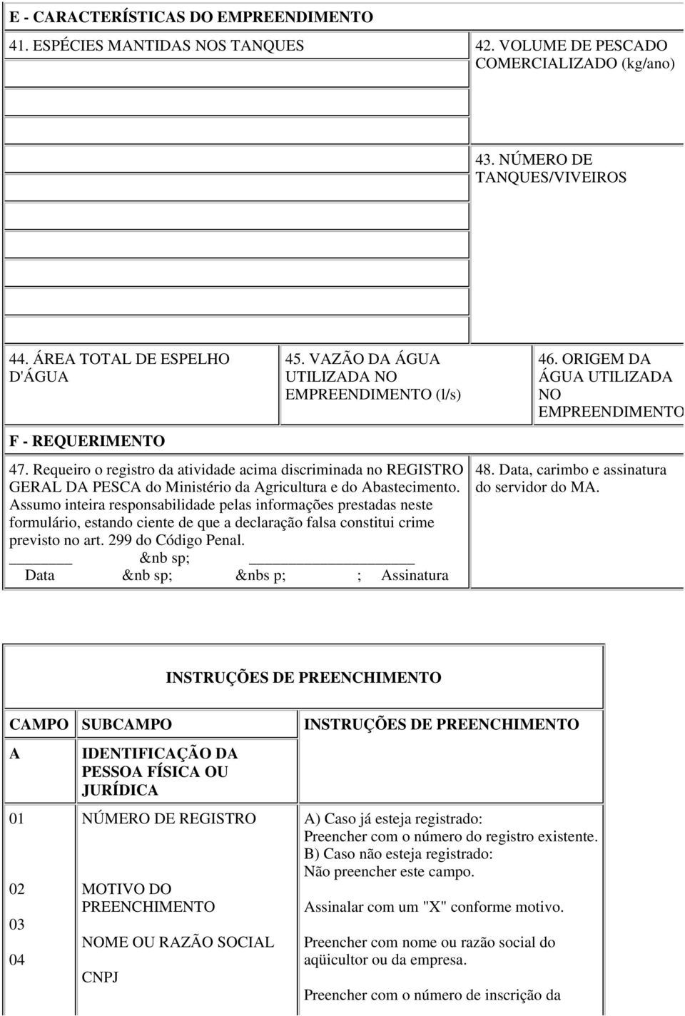 Requeiro o registro da atividade acima discriminada no REGISTRO GERAL DA PESCA do Ministério da Agricultura e do Abastecimento.