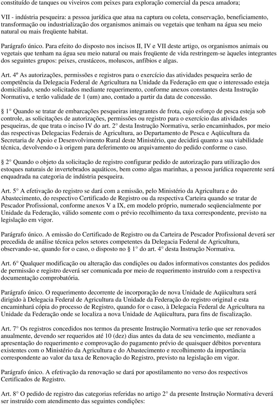 Para efeito do disposto nos incisos II, IV e VII deste artigo, os organismos animais ou vegetais que tenham na água seu meio natural ou mais freqüente de vida restringem-se àqueles integrantes dos