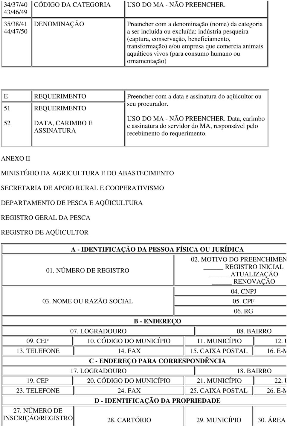 (para consumo humano ou ornamentação) E REQUERIMENTO Preencher com a data e assinatura do aqüicultor ou 51 REQUERIMENTO seu procurador. 52 DATA, CARIMBO E ASSINATURA USO DO MA - NÃO PREENCHER.