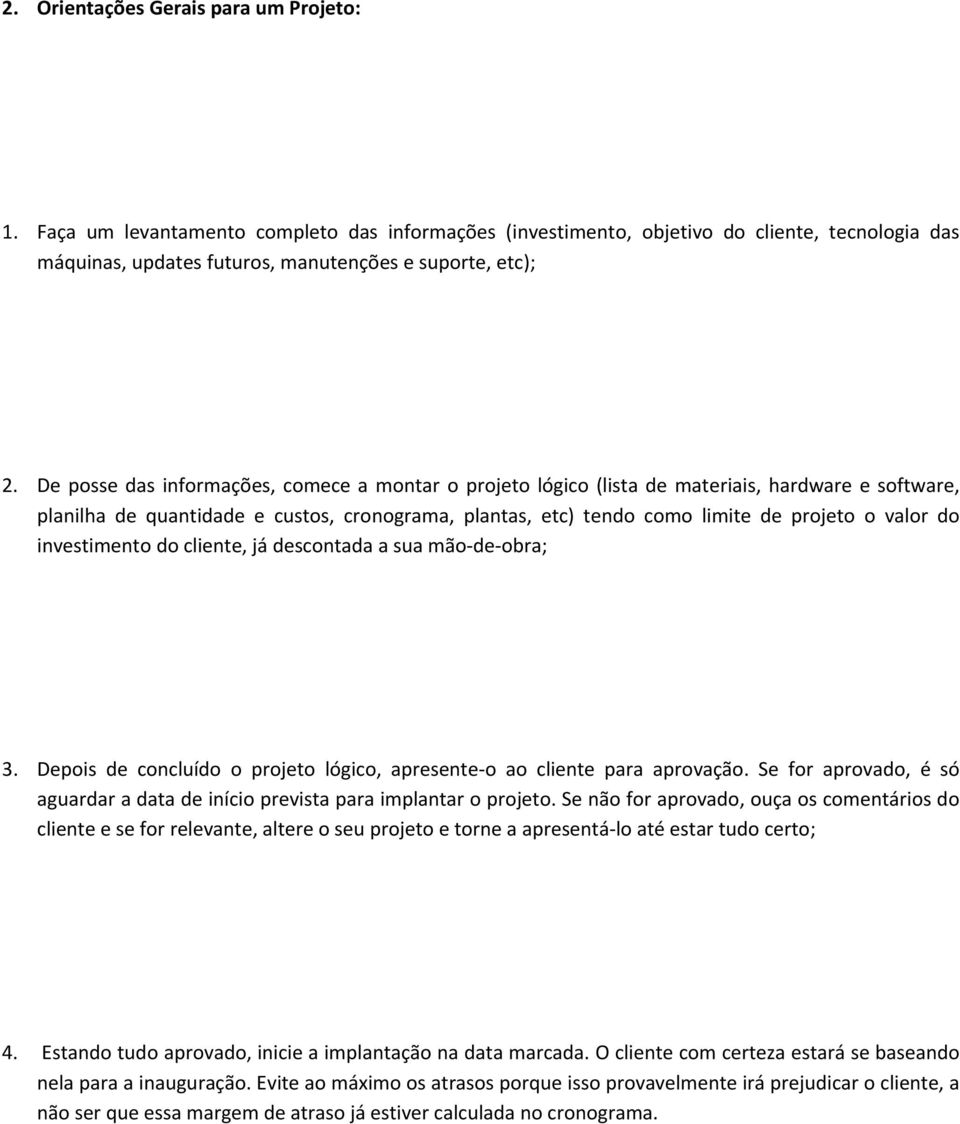 investimento do cliente, já descontada a sua mão de obra; 3. Depois de concluído o projeto lógico, apresente o ao cliente para aprovação.