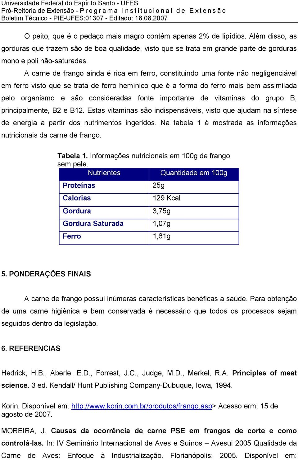 consideradas fonte importante de vitaminas do grupo B, principalmente, B2 e B12. Estas vitaminas são indispensáveis, visto que ajudam na síntese de energia a partir dos nutrimentos ingeridos.