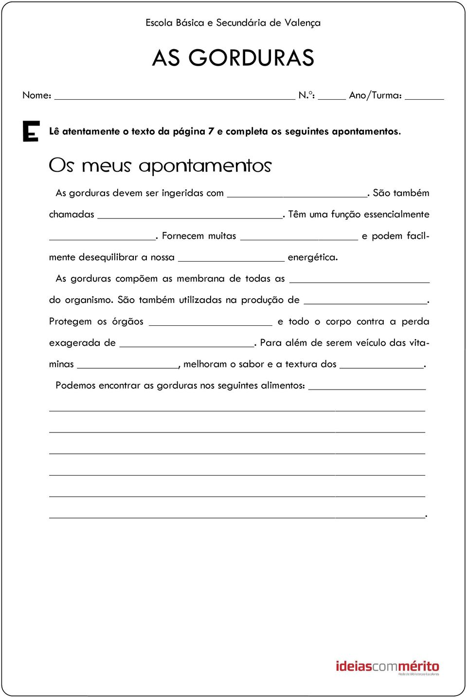 Fornecem muitas e podem facilmente desequilibrar a nossa energética. As gorduras compõem as membrana de todas as do organismo.