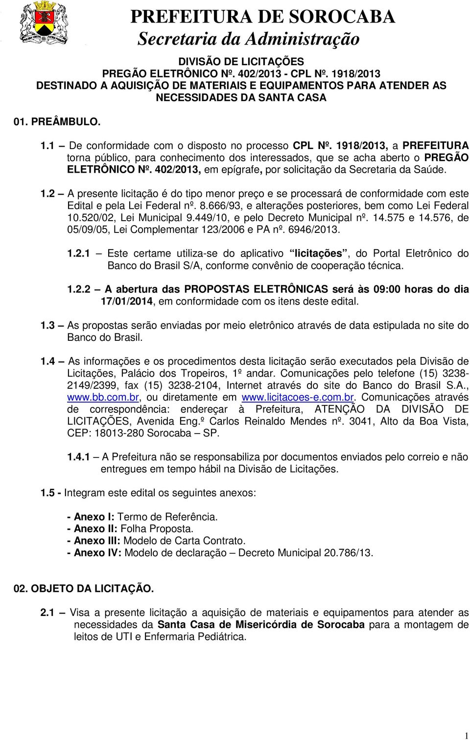 2 A presente licitação é do tipo menor preço e se processará de conformidade com este Edital e pela Lei Federal nº. 8.666/93, e alterações posteriores, bem como Lei Federal 10.520/02, Lei Municipal 9.