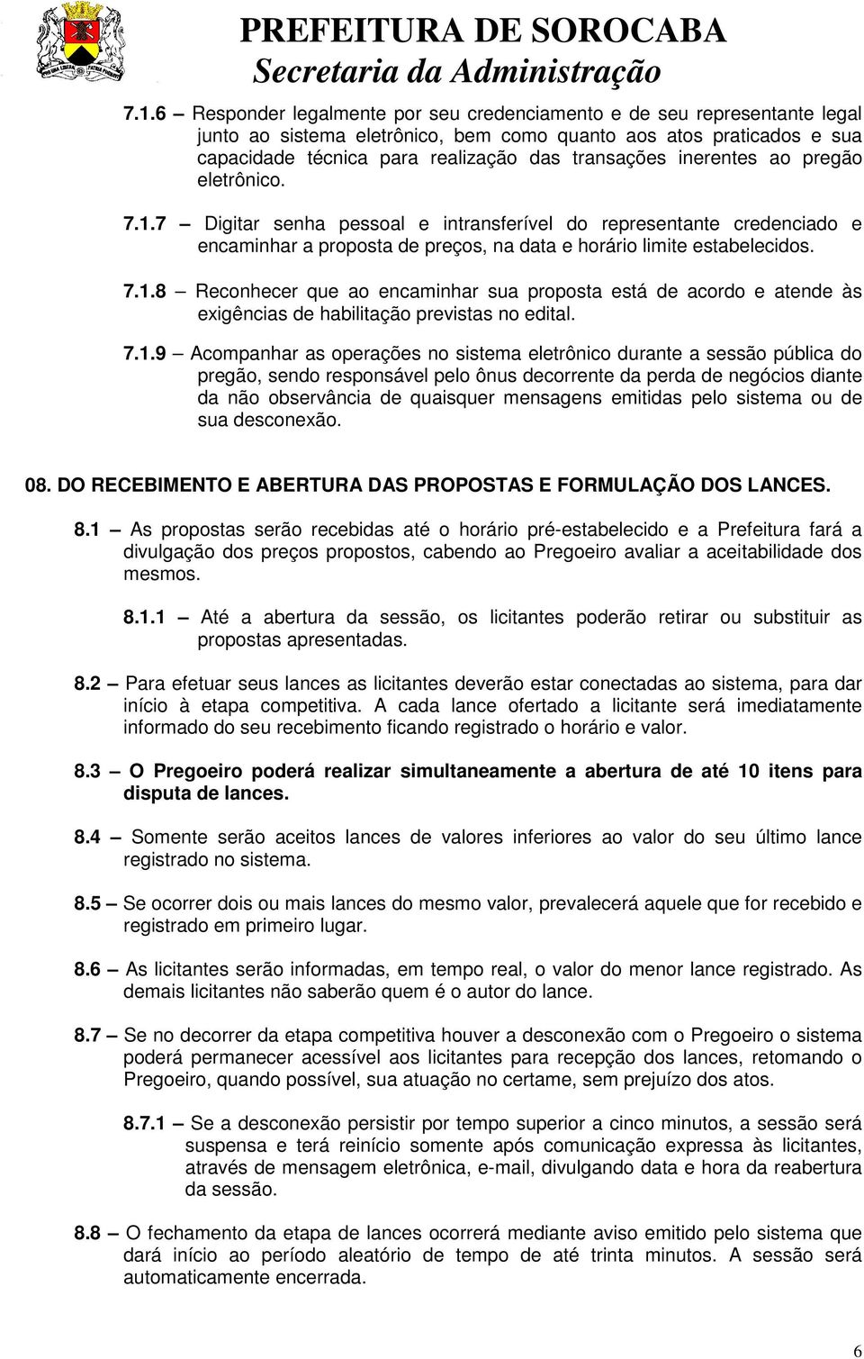 7.1.9 Acompanhar as operações no sistema eletrônico durante a sessão pública do pregão, sendo responsável pelo ônus decorrente da perda de negócios diante da não observância de quaisquer mensagens